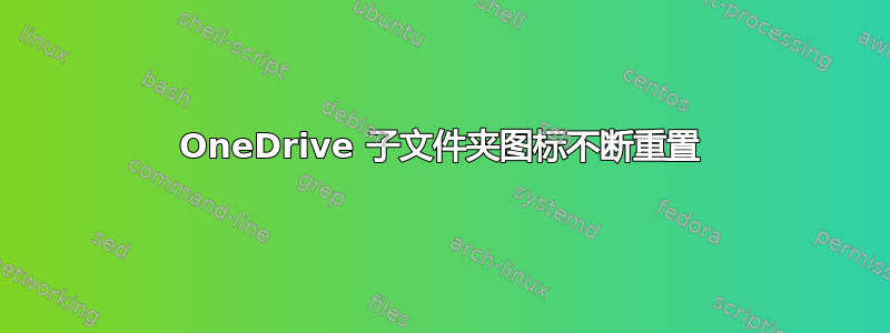 OneDrive 子文件夹图标不断重置