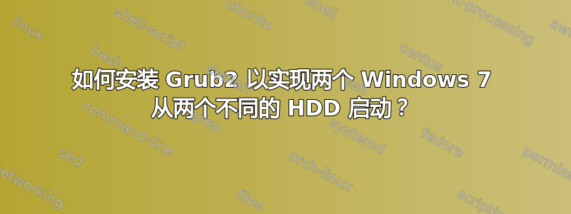 如何安装 Grub2 以实现两个 Windows 7 从两个不同的 HDD 启动？