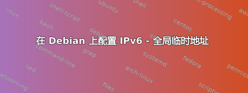 在 Debian 上配置 IPv6 - 全局临时地址