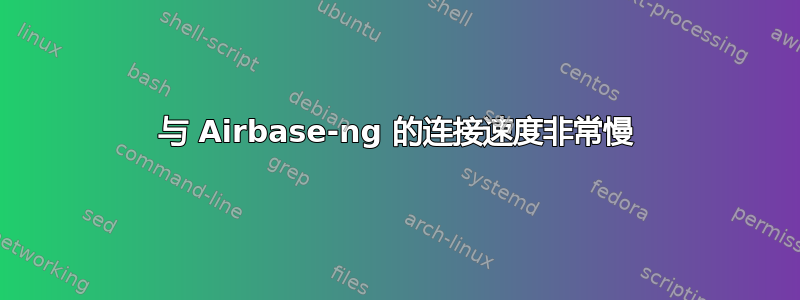 与 Airbase-ng 的连接速度非常慢