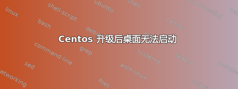 Centos 升级后桌面无法启动