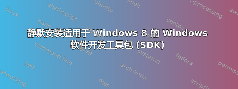 静默安装适用于 Windows 8 的 Windows 软件开发工具包 (SDK)