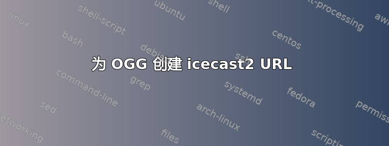 为 OGG 创建 icecast2 URL