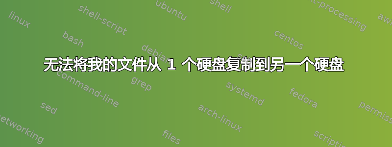 无法将我的文件从 1 个硬盘复制到另一个硬盘