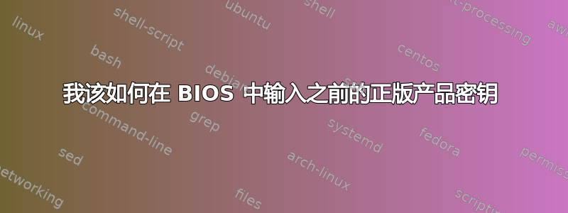 我该如何在 BIOS 中输入之前的正版产品密钥