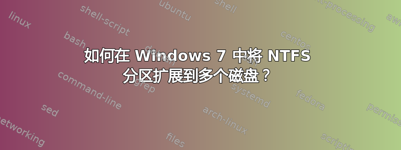 如何在 Windows 7 中将 NTFS 分区扩展到多个磁盘？