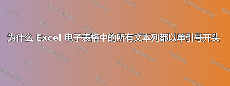 为什么 Excel 电子表格中的所有文本列都以单引号开头