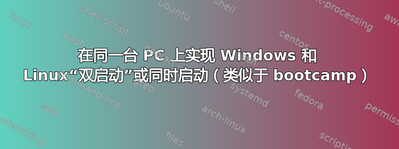 在同一台 PC 上实现 Windows 和 Linux“双启动”或同时启动（类似于 bootcamp）