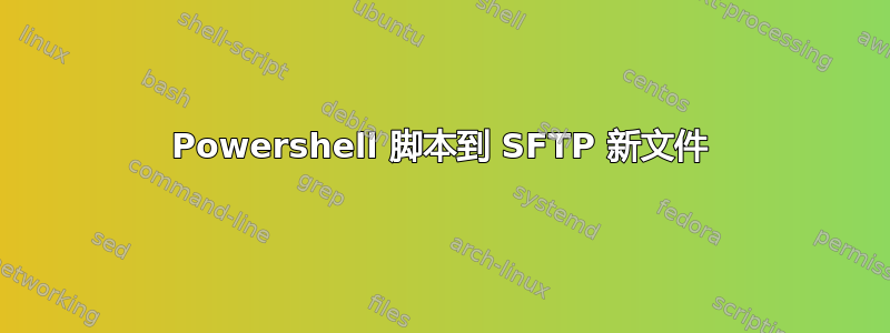 Powershell 脚本到 SFTP 新文件