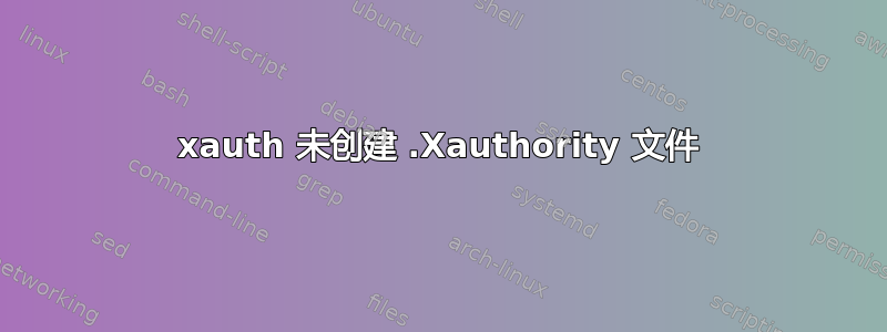 xauth 未创建 .Xauthority 文件