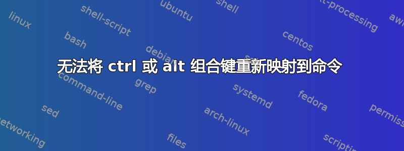 无法将 ctrl 或 alt 组合键重新映射到命令