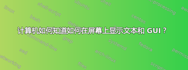 计算机如何知道如何在屏幕上显示文本和 GUI？