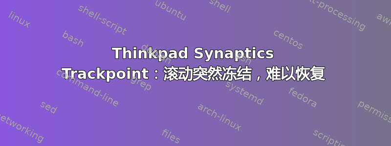 Thinkpad Synaptics Trackpoint：滚动突然冻结，难以恢复