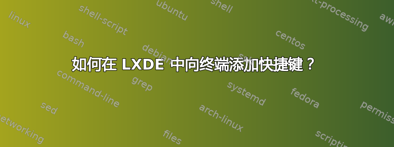 如何在 LXDE 中向终端添加快捷键？