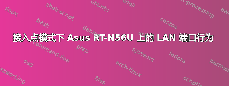 接入点模式下 Asus RT-N56U 上的 LAN 端口行为