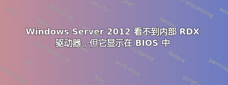 Windows Server 2012 看不到内部 RDX 驱动器，但它显示在 BIOS 中