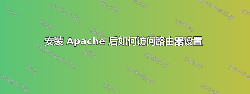 安装 Apache 后如何访问路由器设置