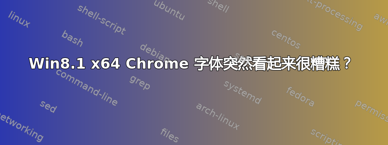 Win8.1 x64 Chrome 字体突然看起来很糟糕？