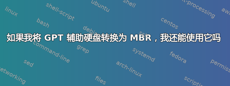 如果我将 GPT 辅助硬盘转换为 MBR，我还能使用它吗