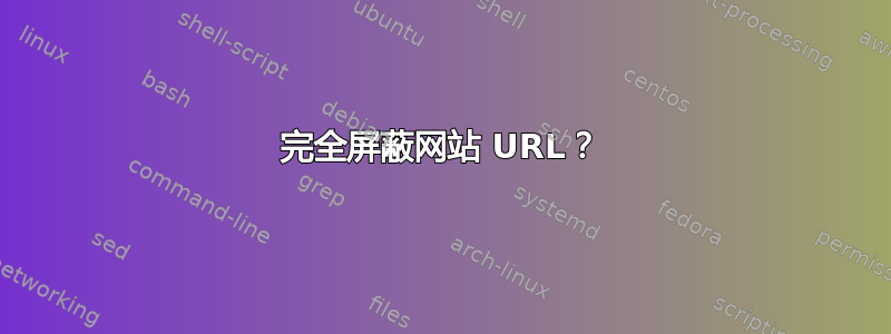 完全屏蔽网站 URL？