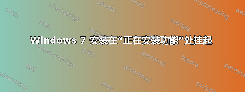 Windows 7 安装在“正在安装功能”处挂起