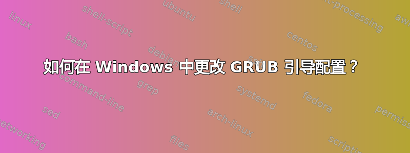 如何在 Windows 中更改 GRUB 引导配置？