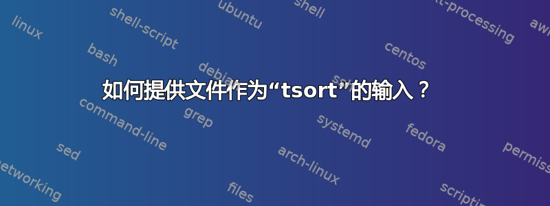 如何提供文件作为“tsort”的输入？ 