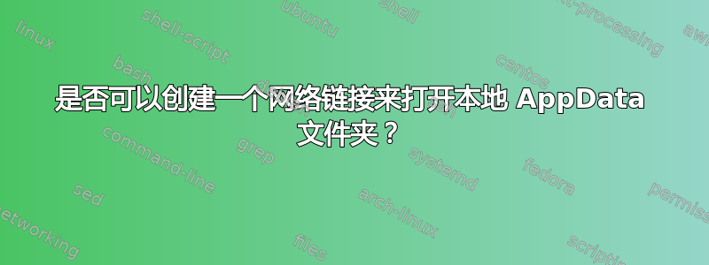 是否可以创建一个网络链接来打开本地 AppData 文件夹？