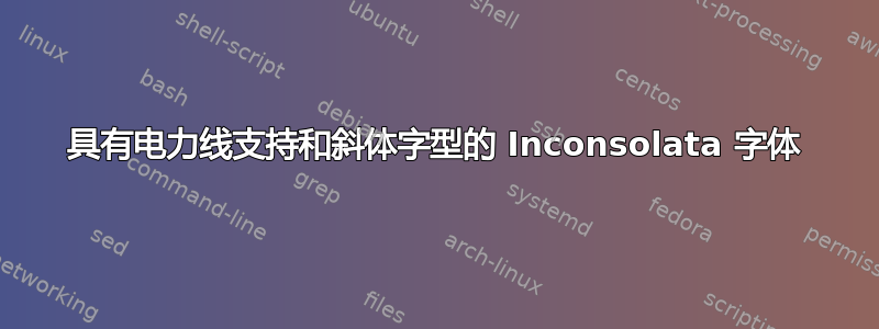 具有电力线支持和斜体字型的 Inconsolata 字体