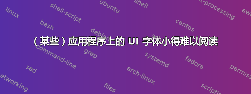 （某些）应用程序上的 UI 字体小得难以阅读