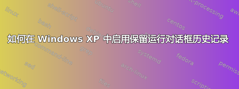 如何在 Windows XP 中启用保留运行对话框历史记录