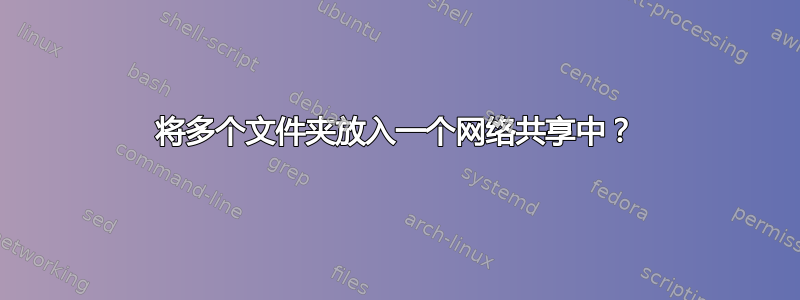 将多个文件夹放入一个网络共享中？