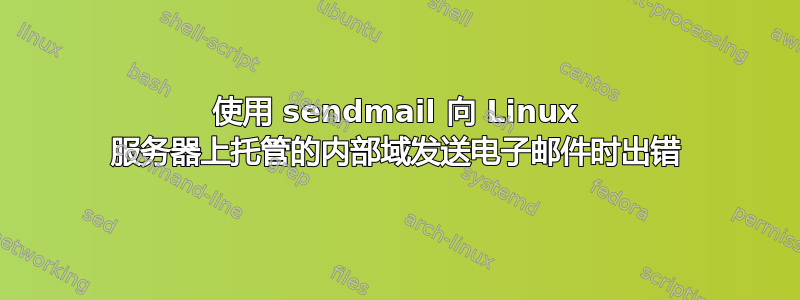 使用 sendmail 向 Linux 服务器上托管的内部域发送电子邮件时出错