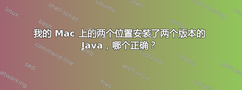 我的 Mac 上的两个位置安装了两个版本的 Java，哪个正确？