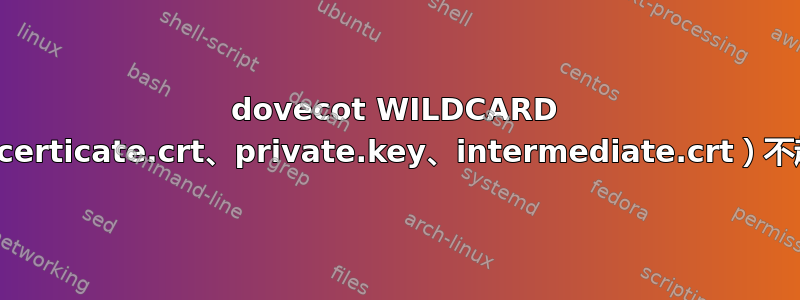 dovecot WILDCARD SSL（certicate.crt、private.key、intermediate.crt）不起作用