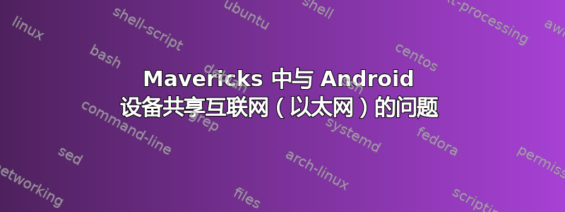 Mavericks 中与 Android 设备共享互联网（以太网）的问题