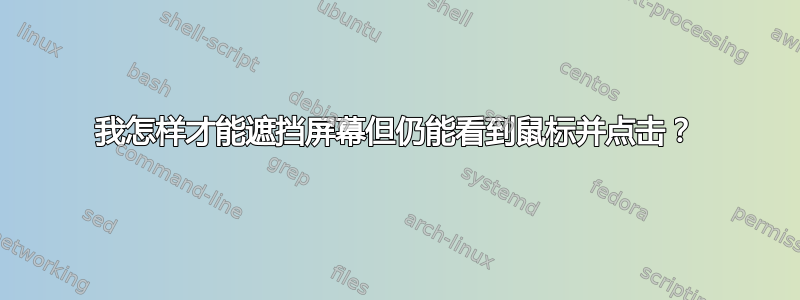 我怎样才能遮挡屏幕但仍能看到鼠标并点击？