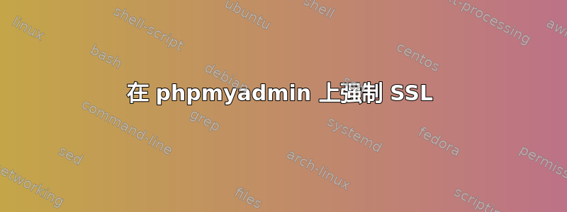 在 phpmyadmin 上强制 SSL