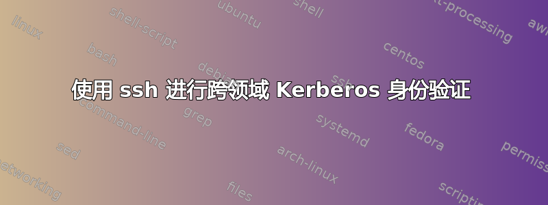 使用 ssh 进行跨领域 Kerberos 身份验证