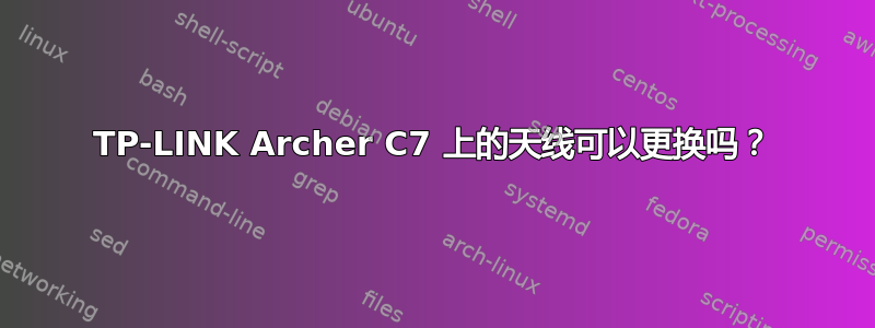 TP-LINK Archer C7 上的天线可以更换吗？