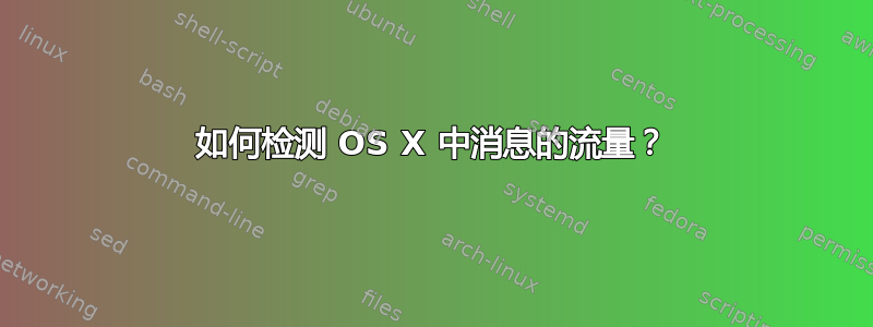 如何检测 OS X 中消息的流量？