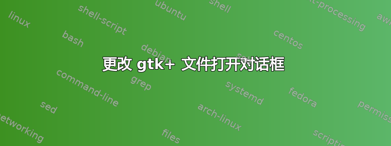 更改 gtk+ 文件打开对话框