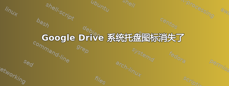 Google Drive 系统托盘图标消失了