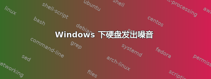 Windows 下硬盘发出噪音