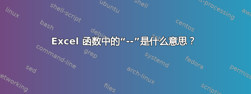 Excel 函数中的“--”是什么意思？