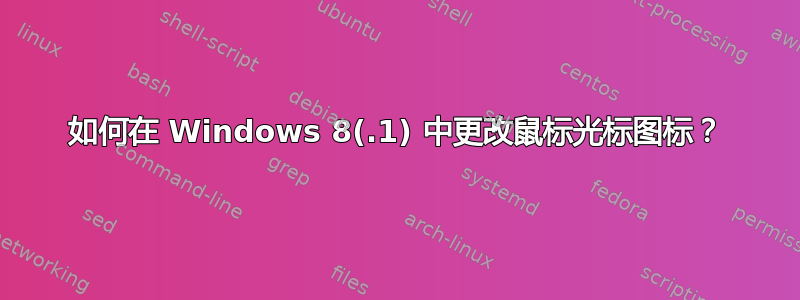 如何在 Windows 8(.1) 中更改鼠标光标图标？