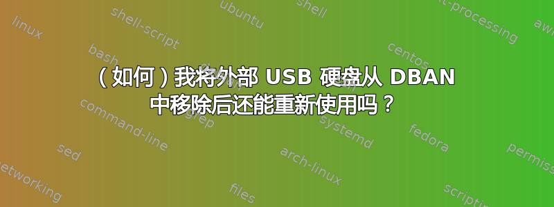 （如何）我将外部 USB 硬盘从 DBAN 中移除后还能重新使用吗？