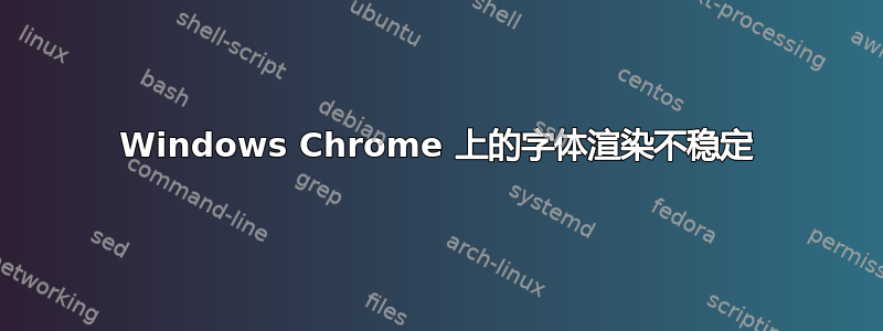 Windows Chrome 上的字体渲染不稳定