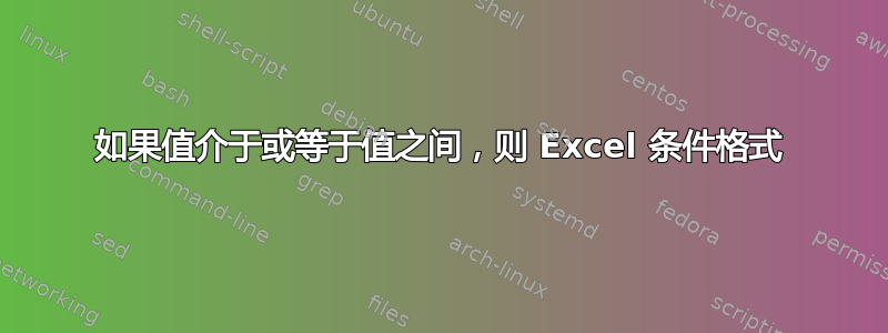 如果值介于或等于值之间，则 Excel 条件格式