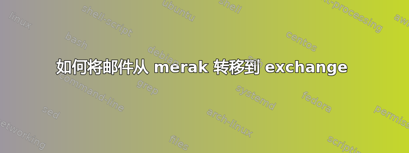 如何将邮件从 merak 转移到 exchange